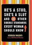 He's a Stud, She's a Slut, and 49 Other Double Standards Every Woman Should Know