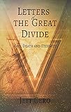 Letters of the Great Divide: God, Death and Eternity by Jeff Cero