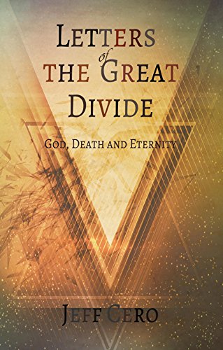 Letters of the Great Divide: God, Death and Eternity by Jeff Cero