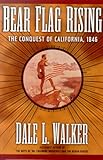 Bear Flag Rising: The Conquest of California, 1846