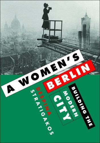 A Women's Berlin: Building the Modern City by Despina Stratigakos (2008-09-12)