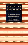 Executive Privilege : The Dilemma of Secrecy and Democratic Accountability, Rozell, Mark J., 0801849004