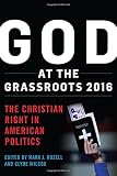 Mark Rozell and Clyde Wilcox, "God at the Grassroots 2016: The Christian Right in American Politics (Rowman and Littlefield, 2017)