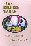 The Killing Table: An African-American Icon by Edgar Jr. Franklin