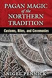 Pagan Magic of the Northern Tradition: Customs, Rites, and Ceremonies by Nigel Pennick