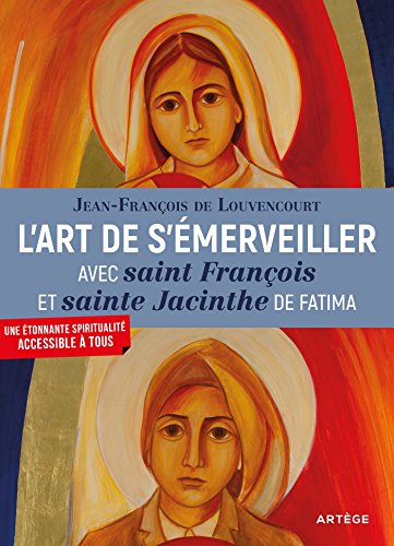 L'art de s'émerveiller avec saint François et sainte Jacinthe de Fatima: Canonisés par le pape François en mai 2017 (ART.SPIRITUALIT) (French Edition) by Frère Jean-François de Louvencourt