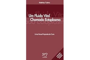 Um Fluido Vital Chamado Ectoplasma: Uma Nova Proposta de Cura (Portuguese Edition)