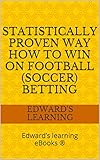 Statistically proven way how to win on football (soccer) betting: Edward's learning eBooks ®