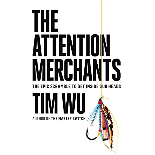 The Attention Merchants: The Epic Scramble To Get Inside Our Heads