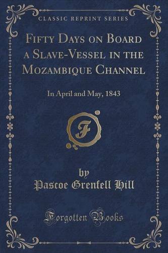Fifty Days on Board a Slave-Vessel in the Mozambique Channel: In April and May, 1843 (Classic Reprint)