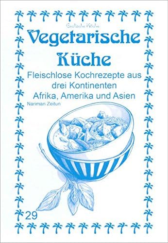 Vegetarische Küche: Fleischlose Kochrezepte aus drei Kontinenten Afrika, Amerika und Asien