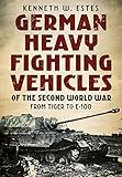 German Heavy Fighting Vehicles of the Second World War: From Tiger to E-100 by 