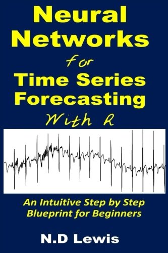 Download Neural Networks for Time Series Forecasting with R: An Intuitive Step by Step Blueprint for Beginners