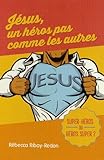 Jésus, un héros pas comme les autres : Super-héros ou héros super ? by Rébecca Ribay-Redon