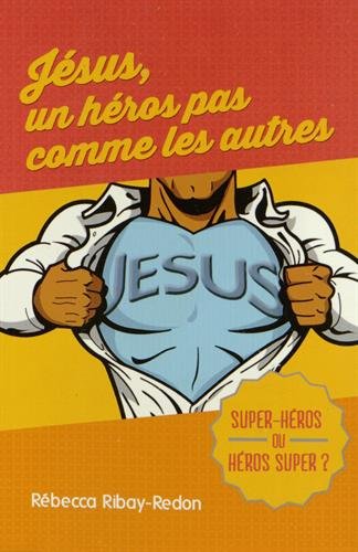 Jésus, un héros pas comme les autres : Super-héros ou héros super ? by Rébecca Ribay-Redon