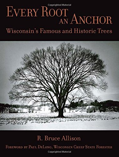 Every Root an Anchor: Wisconsin's Famous and Historic Trees
