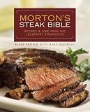 Morton's Steak Bible: Recipes and Lore from the Legendary Steakhouse Morton's Steak Bible: Recipes and Lore from the Legendary Steakhouse