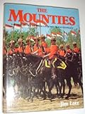 Front cover for the book The Mounties : the history of the Royal Canadian Mounted Police by Jim Lotz