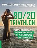 80/20 Triathlon: Discover the Breakthrough Elite-Training Formula for Ultimate Fitness and Performan by