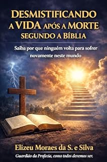 Livro Desmistificando a vida após a morte conforme a Bíblia : Saiba por que ninguém volta para sofrer novamente neste mundo