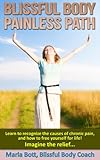 Blissful Body - Painless Path: Learn how to recognize the causes of chronic pain, and free yourself by