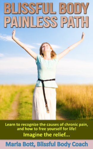 Blissful Body - Painless Path: Learn how to recognize the causes of chronic pain, and free yourself by Maria Bott