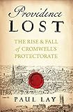 Paul Lay, "Providence Lost: The Rise and Fall of Cromwell’s Protectorate" (Head of Zeus, 2020)
