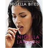 Nigella Bites: From Family Meals to Elegant Dinners -- Easy, Delectable Recipes For Any Occasion