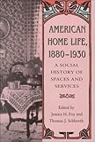 American Home Life, 1880-1930 : A Social History of Spaces and Services, , 087049855X