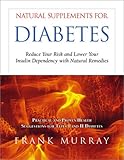 Natural Supplements for Diabetes : Reduce Your Risk and Lower Your Insulin Dependency with Natural Remedies, Murray, Frank, 1571743278