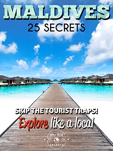 Maldives 25 Secrets Bucket List  - The Locals Travel Guide  For Your Trip to Maldives: Skip the tourist traps and explore like a local : Where to Go, Eat & Party in the Maldives