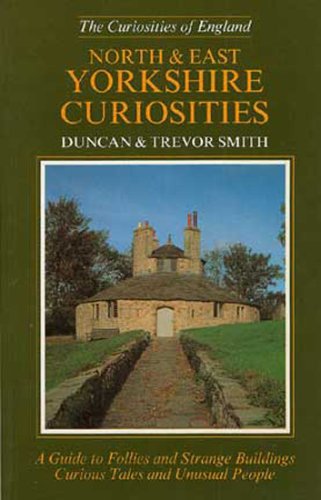 "North and East Yorkshire Curiosities - A Guide to Follies and Strange Buildings, Curious Tales and Unusual People (Curiosities of England)" av Duncan J. D. Smith