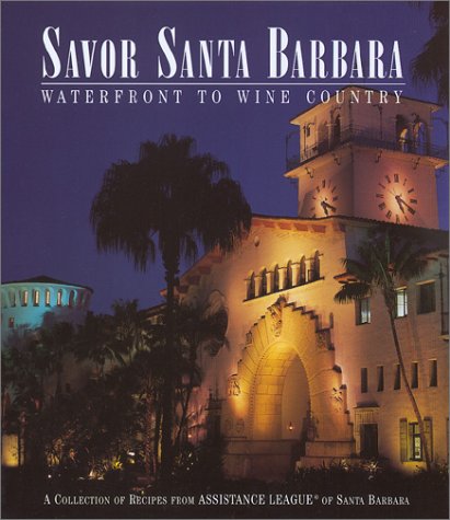 Savor Santa Barbara: Waterfront to Wine Country (A Collection of Recipes from Assistance League of Santa Barbara) by Assistance League of Santa Barbara