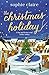 The Christmas Holiday: The perfect heart-warming read full of festive magic by Sophie Claire