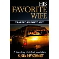 His Favorite Wife: Trapped in Polygamy: Susan Ray Schmidt