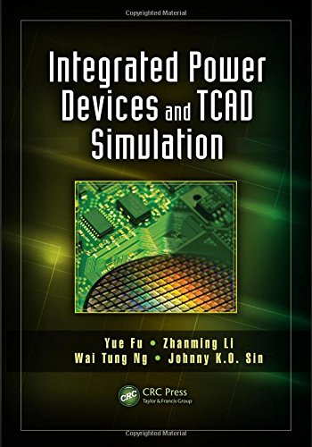 Integrated Power Devices and TCAD Simulation (Devices, Circuits, and Systems), by Yue Fu, Zhanming Li, Wai Tung Ng, Johnny K.O. Sin Integrated Power Devices and TCAD Simulation (Devices, Circuits, and Systems), by Yue Fu, Zhanming Li, Wai Tung Ng, Johnny K.O. Sin