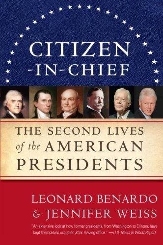 Citizen In Chief The Second Lives Of The American Presidents By Leonard Benardo 2010 02 09 Amazon Com Books