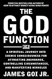 The God Function: A Spiritual Journey into Cosmic Consciousness for Attracting Abundance, Controllin by James Goi Jr.