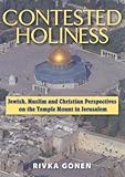 Contested Holiness : Jewish, Muslim, and Christian Perspectives on the Temple Mount in Jerusalem, Gonen, Rivka, 0881257990