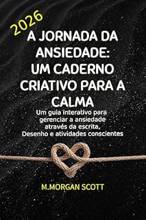 Livro A JORNADA DA ANSIEDADE: UM CADERNO CRIATIVO PARA A CALMA: Um guia interativo para gerenciar a ansiedade através da escrita, Desenho e atividades conscientes
