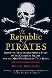 The Republic of Pirates: Being the True and Surprising Story of the Caribbean Pirates and the Man Who Brought Them Down