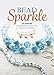 Bead Sparkle: 120 Designs for Earrings, Necklaces, Bracelets & More by Susan Beal