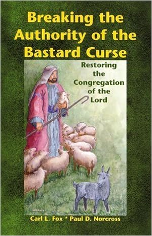 Breaking The Authority Of The Bastard Curse Restoring The Congregation Of The Lord Carl L Fox Paul D Norcross Amazon Com Books