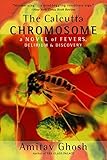The Calcutta Chromosome: A Novel of Fevers, Delirium & Discovery