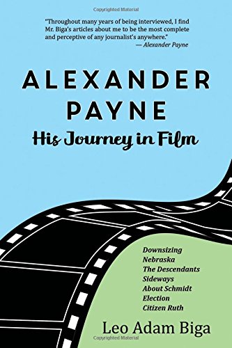 Alexander Payne: His Journey in Film by Leo Adam Biga