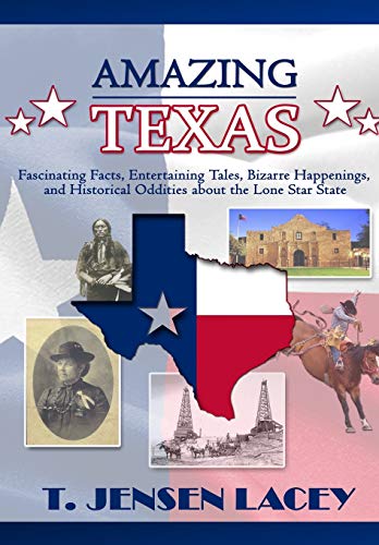Amazing Texas: Fascinating Facts, Entertaining Tales, Bizarre Happenings, and Historical Oddities Ab by T Jensen Lacey