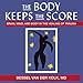 The Body Keeps the Score: Brain, Mind, and Body in the Healing of Trauma