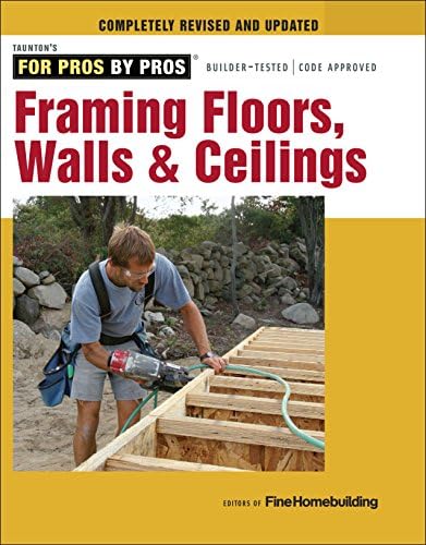 Framing Floors, Walls & Ceilings: Completely Revised and Updated (For Pros, by Pros)