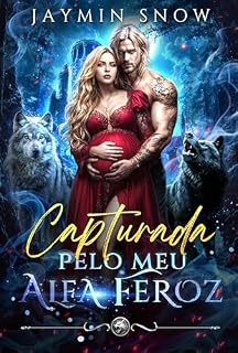 Livro Capturada pelo meu Alfa feroz: Uma Companheira Rejeitada Amor Proibido Proximidade Forçada Romance Paranormal de Lobisomem (Série Alpha Feroz Livro 3)