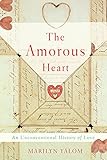 The Amorous Heart: An Unconventional History of Love by Marilyn Yalom